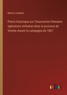 Prcis historique sur l'insurrection Romaine oprations militaires dans la province de Viterbe durant la campagne de 1867 1