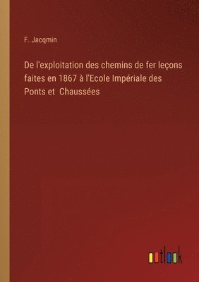 bokomslag De l'exploitation des chemins de fer leons faites en 1867  l'Ecole Impriale des Ponts et Chausses