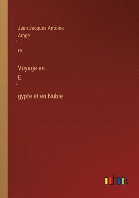 Voyage en E&#769;gypte et en Nubie 1