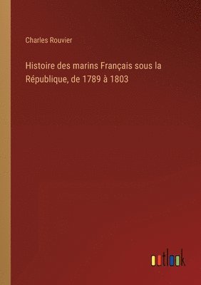 bokomslag Histoire des marins Franais sous la Rpublique, de 1789  1803