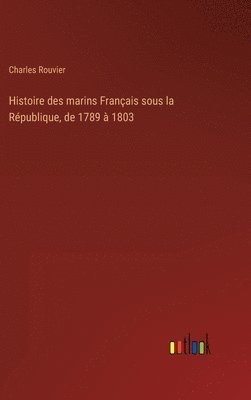 bokomslag Histoire des marins Français sous la République, de 1789 à 1803