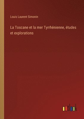 Louis Laurent Simonin - Toscane et la mer Tyrrhénienne, études et explorations, Häftad