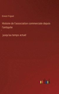 bokomslag Histoire de l'association commerciale depuis l'antiquite&#769; jusqu'au temps actuel