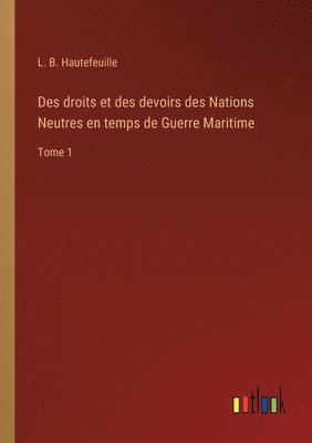 Des droits et des devoirs des Nations Neutres en temps de Guerre Maritime 1