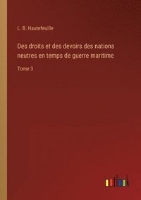 bokomslag Des droits et des devoirs des nations neutres en temps de guerre maritime
