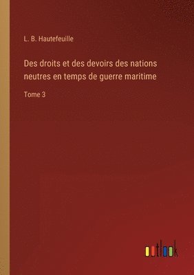 Des droits et des devoirs des nations neutres en temps de guerre maritime 1