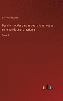 L B Hautefeuille, L. B. Hautefeuille - Des droits et des devoirs des nations neutres en temps de guerre maritime, Inbunden