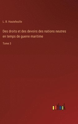 Des droits et des devoirs des nations neutres en temps de guerre maritime 1