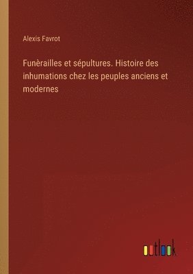 bokomslag Funrailles et spultures. Histoire des inhumations chez les peuples anciens et modernes