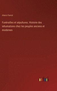 bokomslag Funrailles et spultures. Histoire des inhumations chez les peuples anciens et modernes