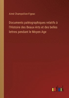 bokomslag Documents palographiques relatifs  l'Histoire des Beaux-Arts et des belles lettres pendant le Moyen Age