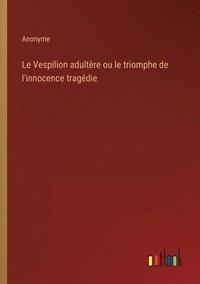 bokomslag Le Vespilion adultre ou le triomphe de l'innocence tragdie