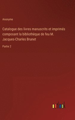 Catalogue des livres manuscrits et imprims composant la bibliothque de feu M. Jacques-Charles Brunet 1