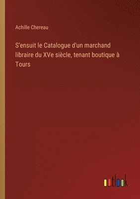 bokomslag S'ensuit le Catalogue d'un marchand libraire du XVe sicle, tenant boutique  Tours