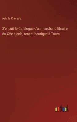 S'ensuit le Catalogue d'un marchand libraire du XVe siècle, tenant boutique à Tours