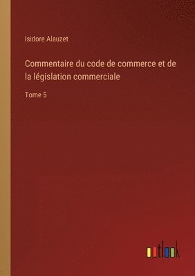 bokomslag Commentaire du code de commerce et de la lgislation commerciale