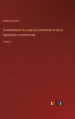 bokomslag Commentaire du code de commerce et de la lgislation commerciale