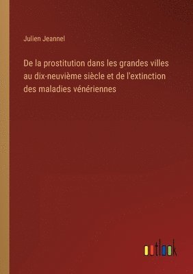 De la prostitution dans les grandes villes au dix-neuvime sicle et de l'extinction des maladies vnriennes 1