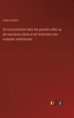 bokomslag De la prostitution dans les grandes villes au dix-neuvime sicle et de l'extinction des maladies vnriennes