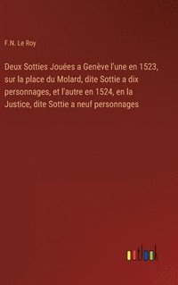 bokomslag Deux Sotties Joues a Genve l'une en 1523, sur la place du Molard, dite Sottie a dix personnages, et l'autre en 1524, en la Justice, dite Sottie a neuf personnages