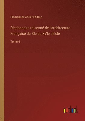 Dictionnaire raisonn de l'architecture Franaise du XIe au XVIe sicle 1