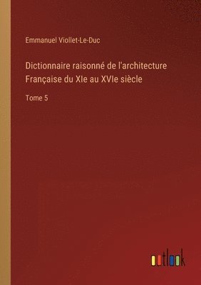 Dictionnaire raisonn de l'architecture Franaise du XIe au XVIe sicle 1