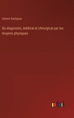 bokomslag Du diagnostic, mdical et chirurgical par les moyens physiques