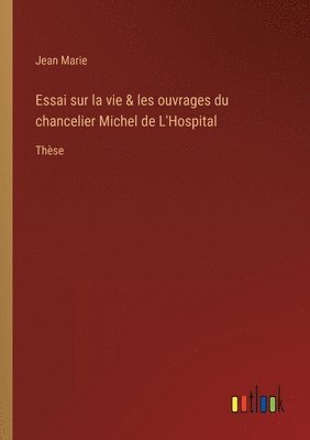 bokomslag Essai sur la vie & les ouvrages du chancelier Michel de L'Hospital