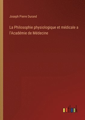 Joseph Pierre Durand - Philosophie physiologique et médicale a l'Académie de Médecine, Häftad