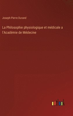 Joseph Pierre Durand - Philosophie physiologique et médicale a l'Académie de Médecine, Inbunden