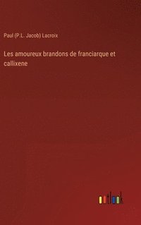 bokomslag Les amoureux brandons de franciarque et callixene