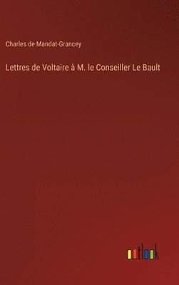 Lettres de Voltaire à M. le Conseiller Le Bault