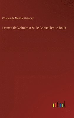 Lettres de Voltaire  M. le Conseiller Le Bault 1