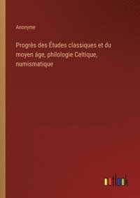 bokomslag Progres des Etudes classiques et du moyen age, philologie Celtique, numismatique