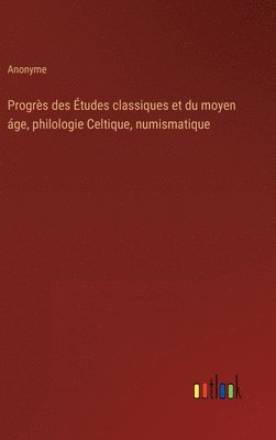 bokomslag Progrs des tudes classiques et du moyen ge, philologie Celtique, numismatique