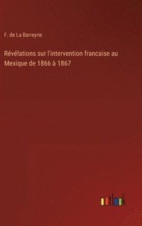 bokomslag Rvlations sur l'intervention francaise au Mexique de 1866  1867