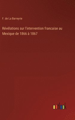 Rvlations sur l'intervention francaise au Mexique de 1866  1867 1