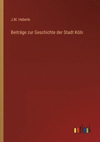 bokomslag Beitrage zur Geschichte der Stadt Koeln
