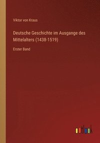 bokomslag Deutsche Geschichte im Ausgange des Mittelalters (1438-1519)