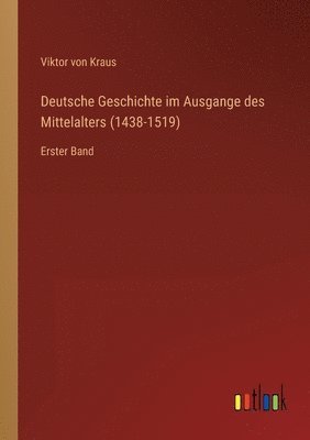 Deutsche Geschichte im Ausgange des Mittelalters (1438-1519) 1