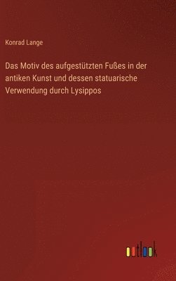 Motiv des aufgestützten Fußes in der antiken Kunst und dessen statuarische Verwendung durch Lysippos