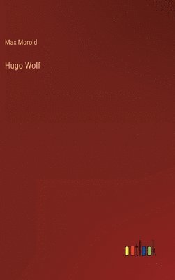 Max Morold - Hugo Wolf, Inbunden