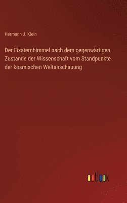 Hermann J Klein, Hermann J. Klein - Fixsternhimmel nach dem gegenwärtigen Zustande der Wissenschaft vom Standpunkte der kosmischen Weltanschauung, Inbunden