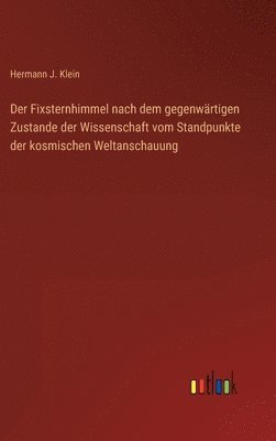 Der Fixsternhimmel nach dem gegenwrtigen Zustande der Wissenschaft vom Standpunkte der kosmischen Weltanschauung 1