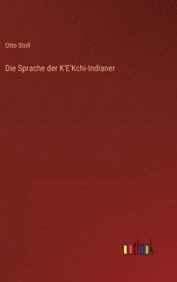 Otto Stoll - Sprache der K'E'Kchi-Indianer, Inbunden