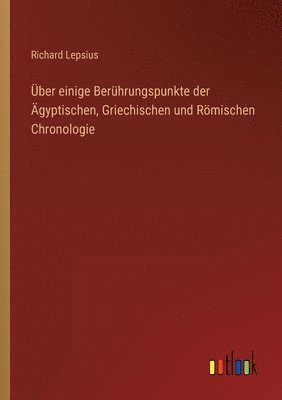 ber einige Berhrungspunkte der gyptischen, Griechischen und Rmischen Chronologie 1