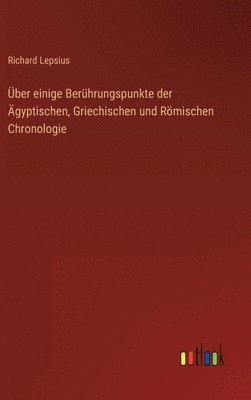 ber einige Berhrungspunkte der gyptischen, Griechischen und Rmischen Chronologie 1