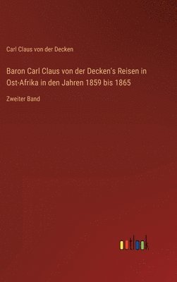 Baron Carl Claus von der Decken's Reisen in Ost-Afrika in den Jahren 1859 bis 1865 1