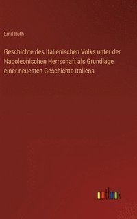 bokomslag Geschichte des Italienischen Volks unter der Napoleonischen Herrschaft als Grundlage einer neuesten Geschichte Italiens