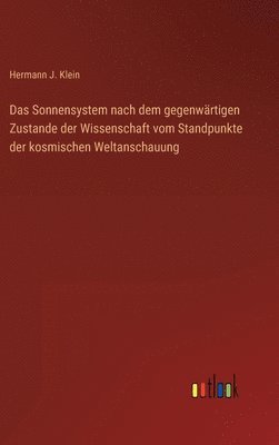 Das Sonnensystem nach dem gegenwrtigen Zustande der Wissenschaft vom Standpunkte der kosmischen Weltanschauung 1